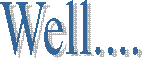 Well....